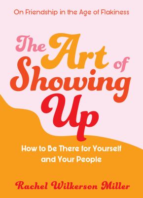 The art of showing up : how to be there for yourself and your people /