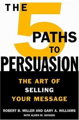 The 5 paths to persuasion : the art of selling your message /