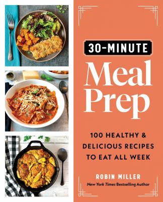 30-minute meal prep : 100 healthy and delicious recipes to eat all week /