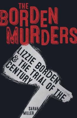 The Borden murders : Lizzie Borden & the trial of the century /