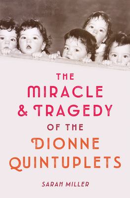 The miracle & tragedy of the Dionne quintuplets /