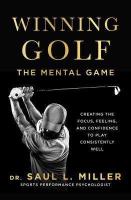 Winning golf : the mental game : (creating the focus, feeling, and confidence to play consistently well) /