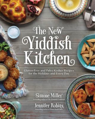 The new Yiddish kitchen : gluten-free and Paleo kosher recipes for the holidays and every day /