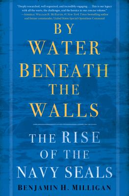 By water beneath the walls : the rise of the Navy SEALs /