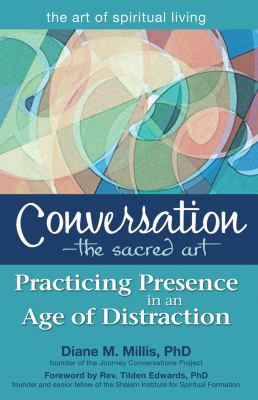 Conversation, the sacred art : practicing presence in an age of distraction /
