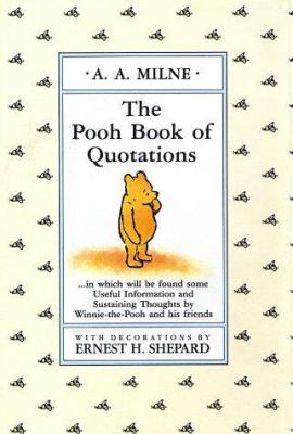 The Pooh book of quotations : in which will be found some useful information and sustaining thoughts by Winnie-the-Pooh and his friends /
