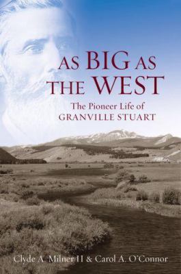 As big as the West : the pioneer life of Granville Stuart /