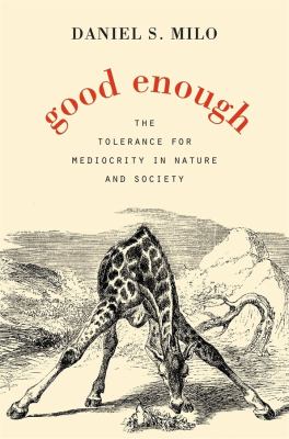 Good enough : the tolerance for mediocrity in nature and society /
