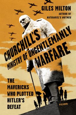 Churchill's Ministry of Ungentlemanly Warfare : the mavericks who plotted Hitler's defeat /