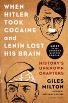 When Hitler took cocaine and Lenin lost his brain : history's unknown chapters /