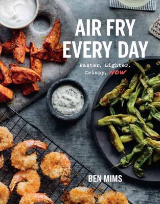Air fry every day : 75 recipes to fry, roast, and bake using your air fryer /