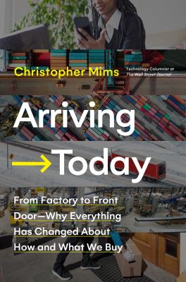 Arriving today : from factory to front door--why everything has changed about how and what we buy /