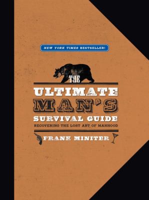 The ultimate man's survival guide : recovering the lost art of manhood /