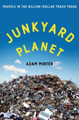 Junkyard planet : travels in the billion-dollar trash trade /