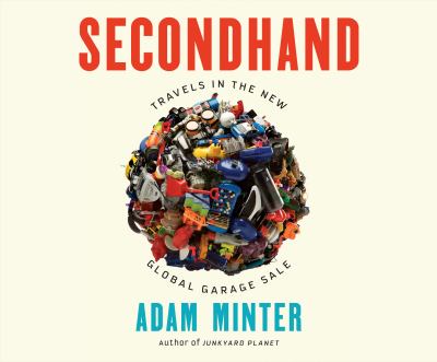Secondhand [compact disc, unabridged] : travels in the new global garage sale /