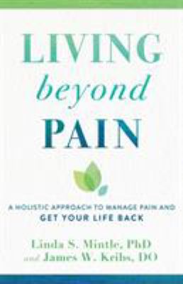Living beyond pain : a holistic approach to manage pain and get your life back /