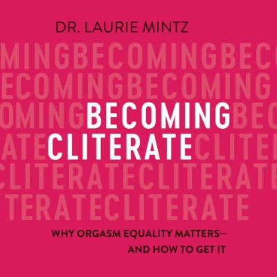 Becoming cliterate [eaudiobook] : Why orgasm equality matters-and how to get it.