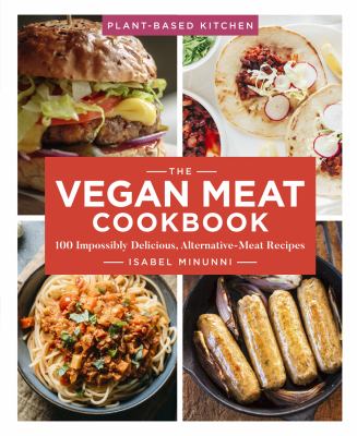 The vegan meat cookbook : 100 impossibly delicious, alternative-meat recipes /