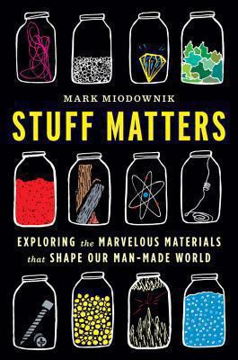 Stuff matters : exploring the marvelous materials that shape our man-made world /