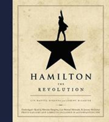 Hamilton [compact disc, unabridged] : the revolution : [being the complete libretto of the broadway musical, with a true account of its creation, and concise remarks on hip-hop, the power of stories, and the new America] /