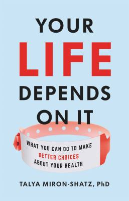 Your life depends on it : what you can do to make better choices about your health /