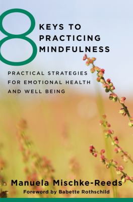 8 keys to practicing mindfulness : practical strategies for emotional health and well-being /