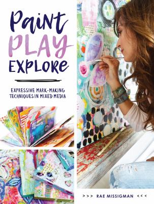 Paint, play, explore : expressive mark-making techniques in mixed media /