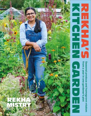 Rekha's kitchen garden : seasonal produce and homegrown wisdom from a year in one gardener's plot /
