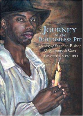 Journey to the bottomless pit : the story of Stephen Bishop & Mammoth Cave /