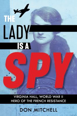The lady is a spy : Virginia Hall, World War II hero of the French resistance /