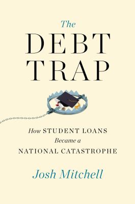The debt trap : how student loans became a national catastrophe /