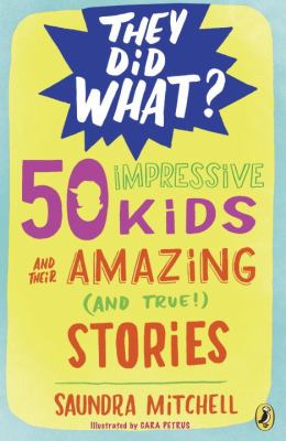 50 impressive kids and their amazing (and true!) stories /