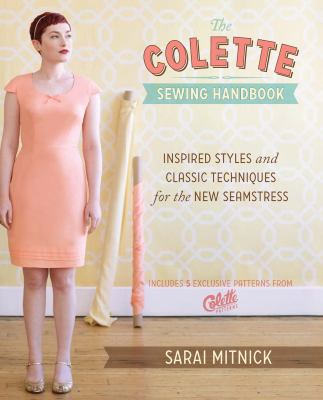 The Colette sewing handbook : inspired styles and classic techniques for the new seamstress /