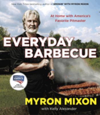 Everyday barbecue : at home with America's favorite pitmaster /