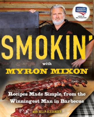 Smokin' with Myron Mixon : recipes made simple, from the winningest man in barbecue /
