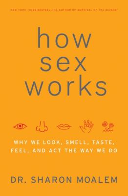 How sex works : why we look, smell, taste, feel, and act the way we do /