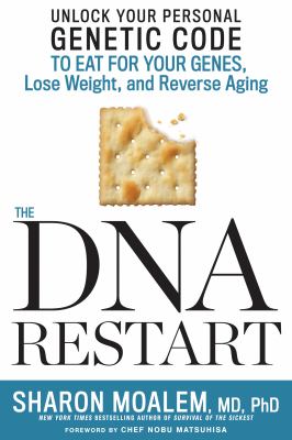 The DNA restart : unlock your personal genetic code to eat for your genes, lose weight, and reverse aging /