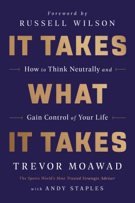 It takes what it takes : how to think neutrally and gain control of your life /