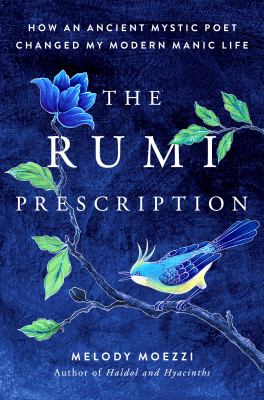 The Rumi prescription : how an ancient mystic poet changed my modern manic life /