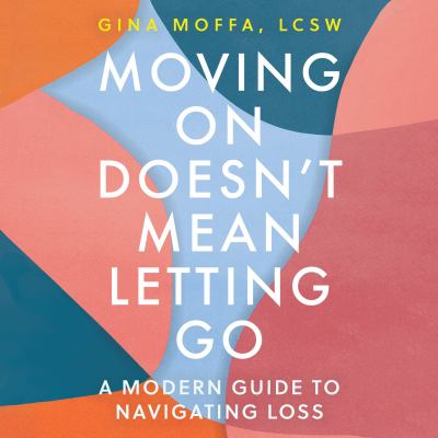 Moving on doesn't mean letting go [eaudiobook] : A modern guide to navigating loss.