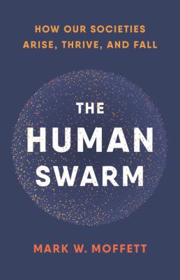 The human swarm : how our societies arise, thrive, and fall /