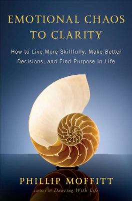 Emotional chaos to clarity : how to live more skillfully, make better decisions, and find purpose in life /