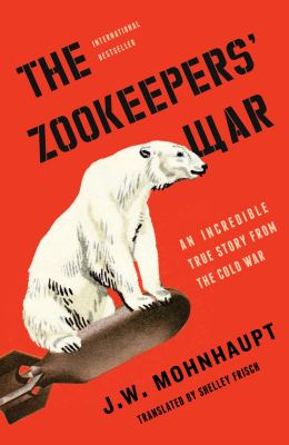 The zookeepers' war : an incredible true story from the Cold War /
