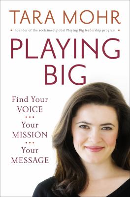 Playing big : find your voice, your mission, your message /