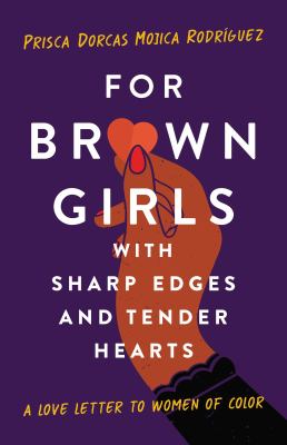 For brown girls with sharp edges and tender hearts : a love letter to women of color /