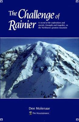The challenge of Rainier : a record of the explorations and ascents, triumphs and tragedies, on the Northwest's greatest mountain /