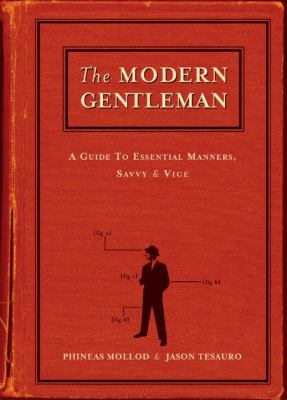 The modern gentleman : a guide to essential manners, savvy & vice /