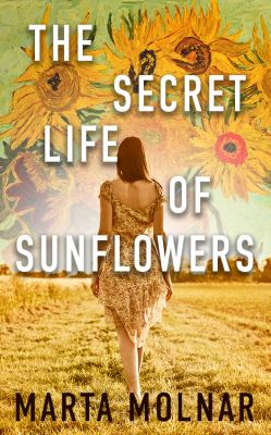 The secret life of sunflowers [ebook] : A gripping, inspiring novel based on the true story of johanna bonger, vincent van gogh's sister-in-law.