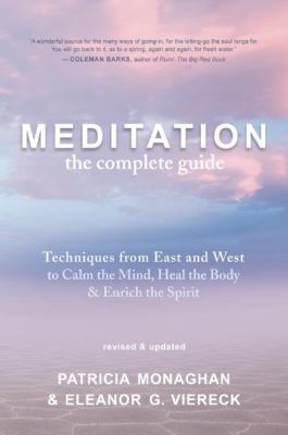 Meditation--the complete guide : techniques from East and West to calm the mind, heal the body, and enrich the spirit /