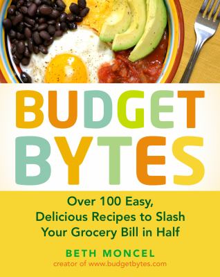 Budget bytes : over 100 easy, delicious recipes to slash your grocery bill in half /
